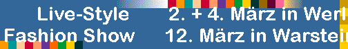 Live-Style        2. + 4. Mrz in Werl
Fashion Show      12. Mrz in Warstein     